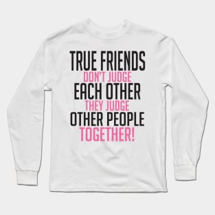 True friends judge together Long Sleeve T-Shirt